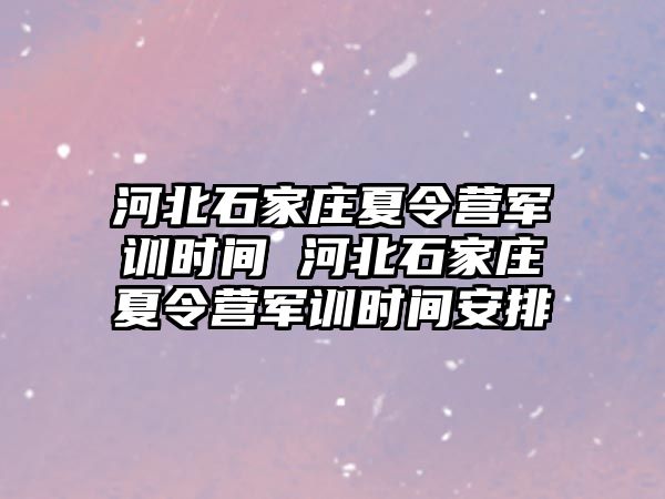 河北石家庄夏令营军训时间 河北石家庄夏令营军训时间安排