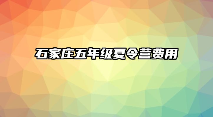 石家庄五年级夏令营费用 