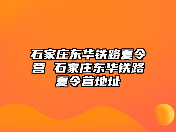 石家庄东华铁路夏令营 石家庄东华铁路夏令营地址