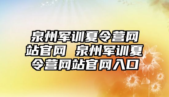 泉州军训夏令营网站官网 泉州军训夏令营网站官网入口