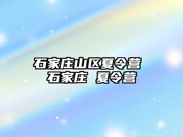 石家庄山区夏令营 石家庄 夏令营