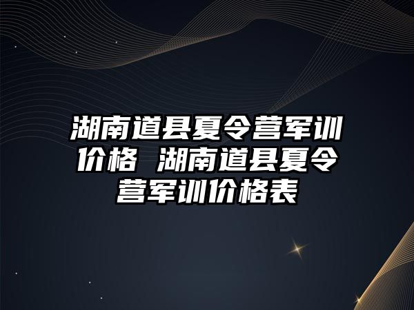 湖南道县夏令营军训价格 湖南道县夏令营军训价格表