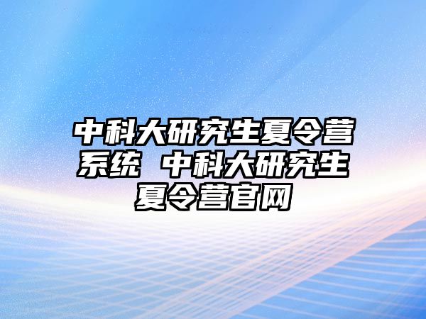 中科大研究生夏令营系统 中科大研究生夏令营官网