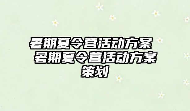 暑期夏令营活动方案 暑期夏令营活动方案策划