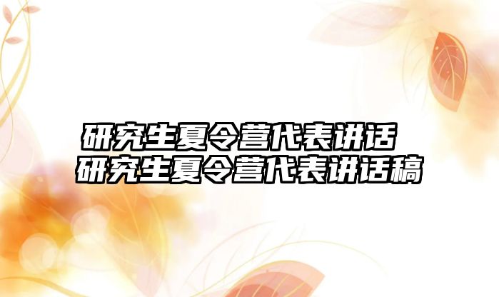 研究生夏令营代表讲话 研究生夏令营代表讲话稿