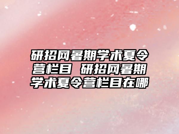 研招网暑期学术夏令营栏目 研招网暑期学术夏令营栏目在哪