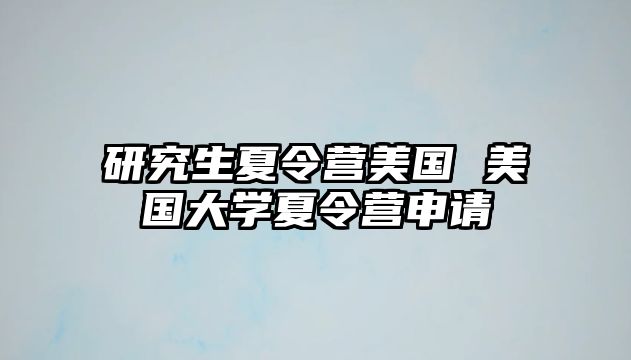 研究生夏令营美国 美国大学夏令营申请