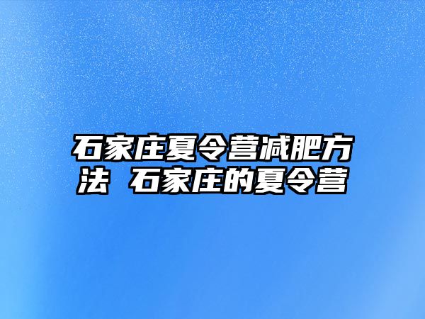 石家庄夏令营减肥方法 石家庄的夏令营