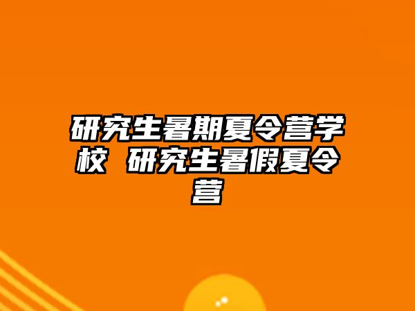 研究生暑期夏令营学校 研究生暑假夏令营