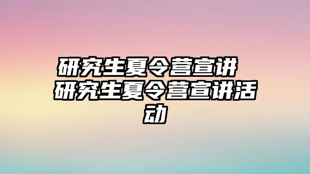 研究生夏令营宣讲 研究生夏令营宣讲活动