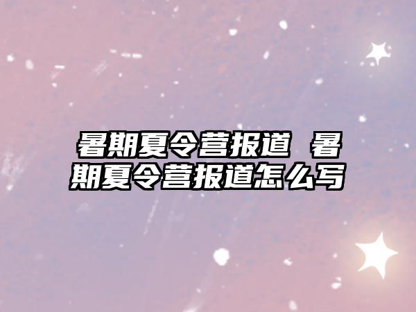 暑期夏令营报道 暑期夏令营报道怎么写