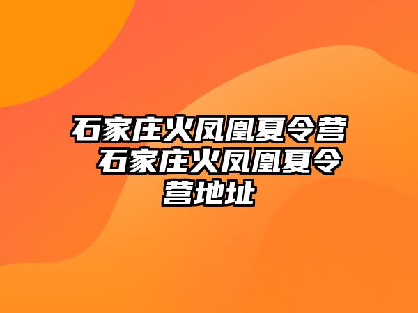 石家庄火凤凰夏令营 石家庄火凤凰夏令营地址