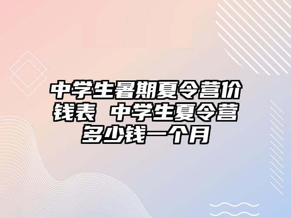 中学生暑期夏令营价钱表 中学生夏令营多少钱一个月