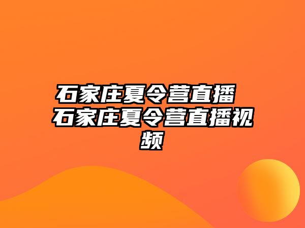 石家庄夏令营直播 石家庄夏令营直播视频