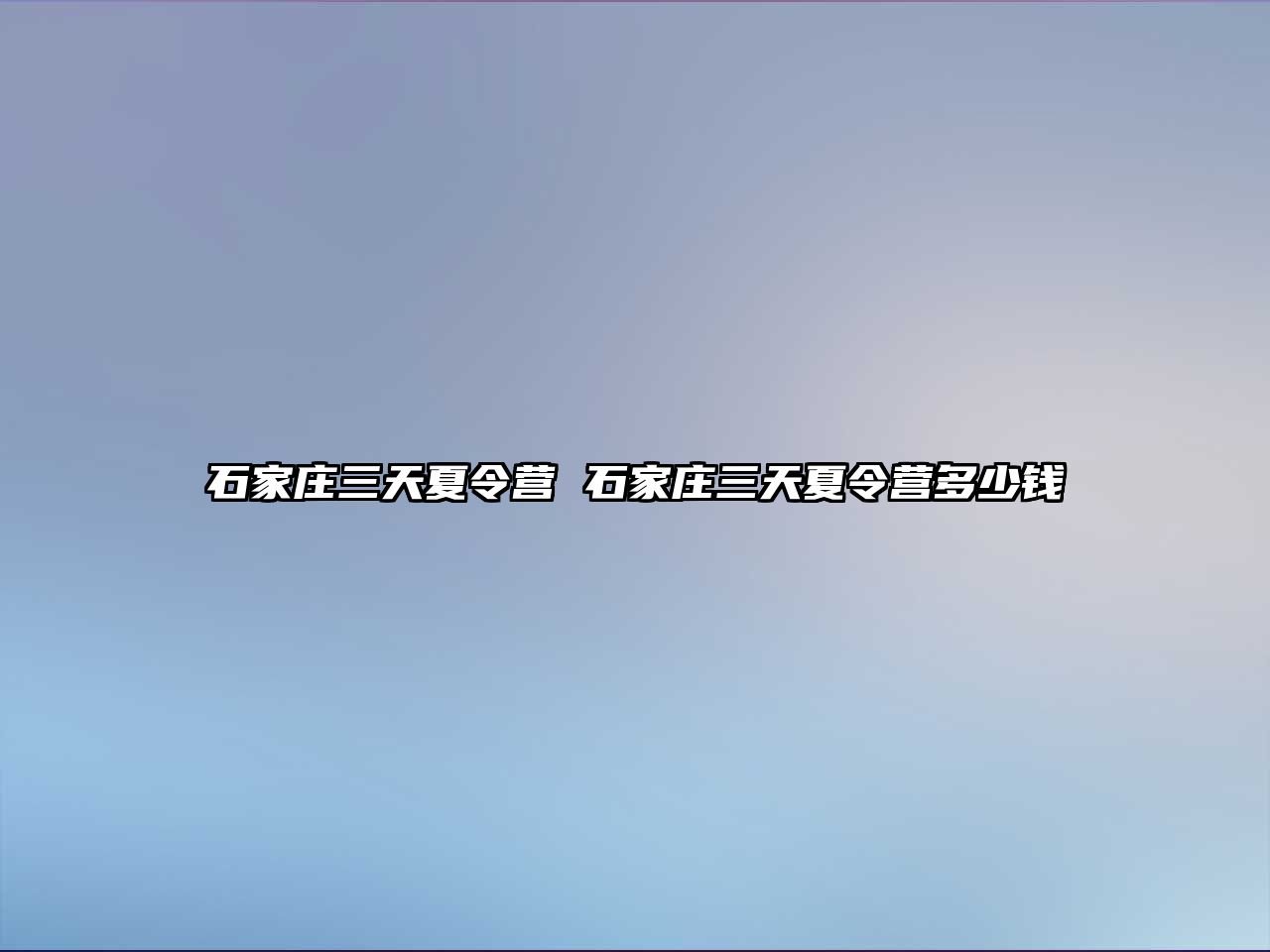 石家庄三天夏令营 石家庄三天夏令营多少钱