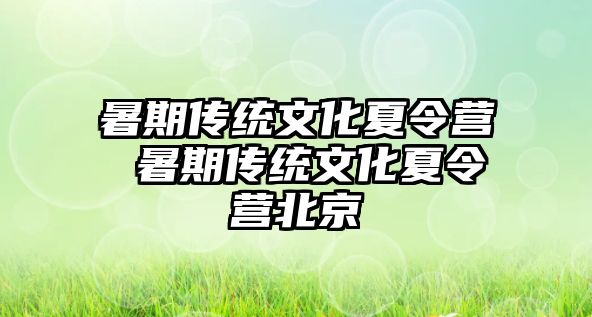 暑期传统文化夏令营 暑期传统文化夏令营北京