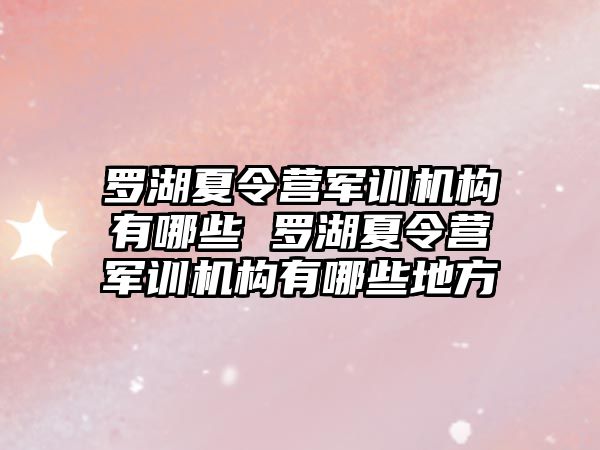 罗湖夏令营军训机构有哪些 罗湖夏令营军训机构有哪些地方