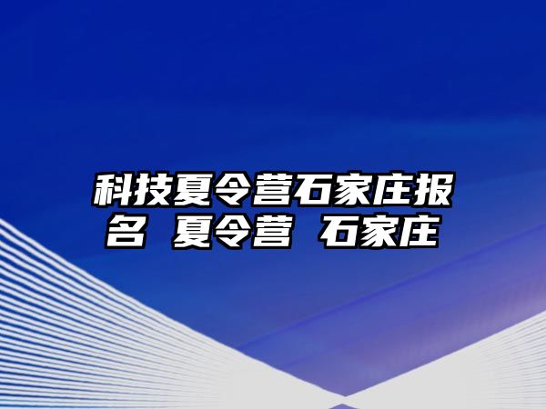 科技夏令营石家庄报名 夏令营 石家庄