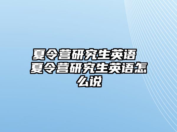 夏令营研究生英语 夏令营研究生英语怎么说