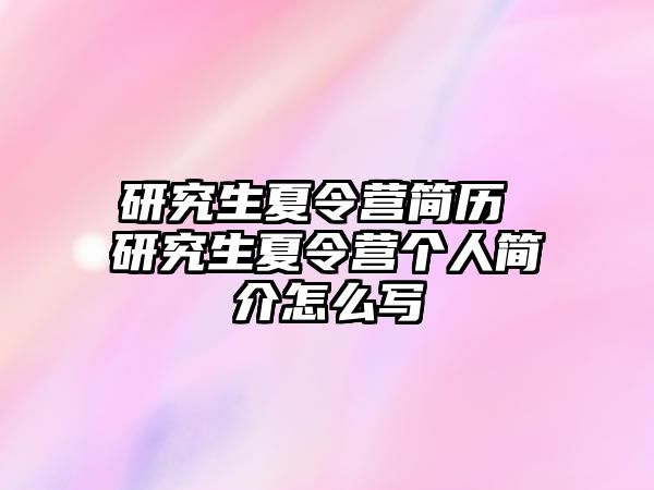 研究生夏令营简历 研究生夏令营个人简介怎么写