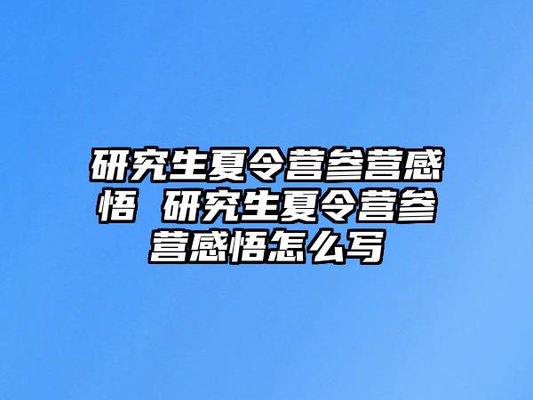 研究生夏令营参营感悟 研究生夏令营参营感悟怎么写