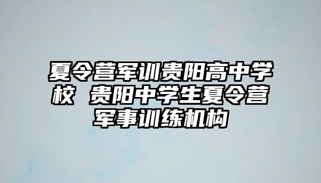 夏令营军训贵阳高中学校 贵阳中学生夏令营军事训练机构