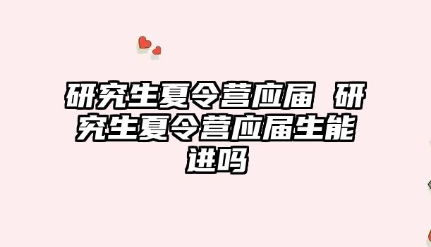 研究生夏令营应届 研究生夏令营应届生能进吗