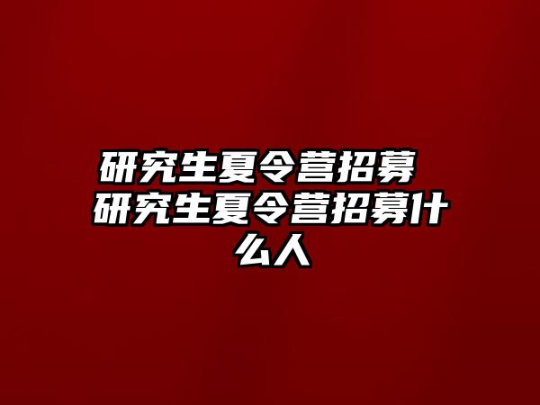 研究生夏令营招募 研究生夏令营招募什么人