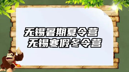 无锡暑期夏令营 无锡寒假冬令营