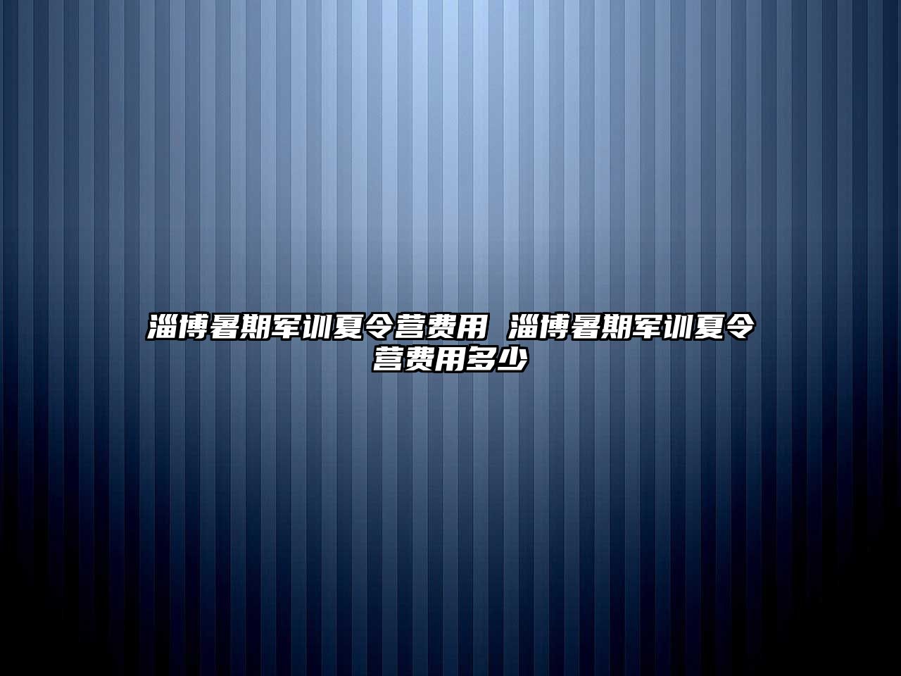 淄博暑期军训夏令营费用 淄博暑期军训夏令营费用多少