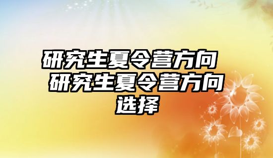 研究生夏令营方向 研究生夏令营方向选择