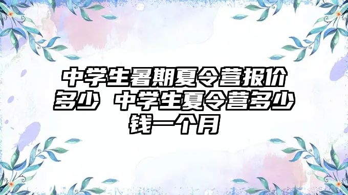 中学生暑期夏令营报价多少 中学生夏令营多少钱一个月