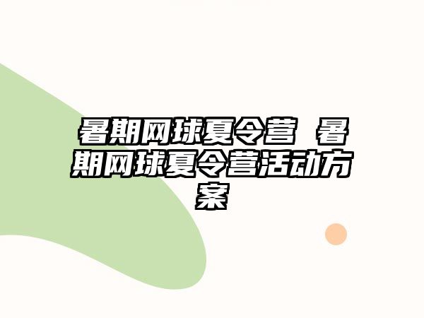 暑期网球夏令营 暑期网球夏令营活动方案