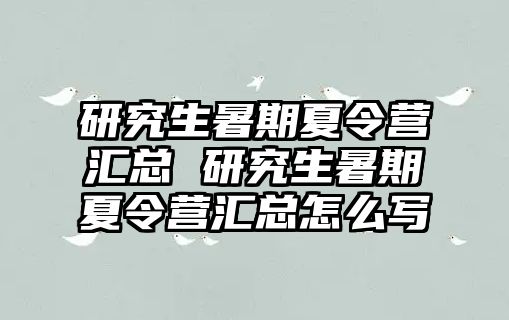 研究生暑期夏令营汇总 研究生暑期夏令营汇总怎么写