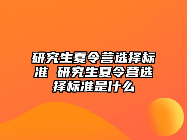 研究生夏令营选择标准 研究生夏令营选择标准是什么