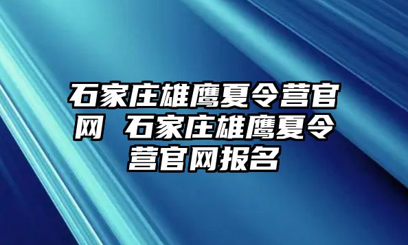 石家庄雄鹰夏令营官网 石家庄雄鹰夏令营官网报名