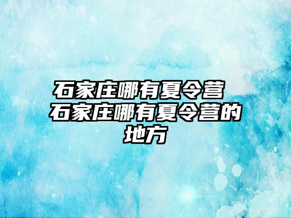 石家庄哪有夏令营 石家庄哪有夏令营的地方