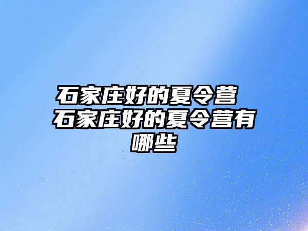 石家庄好的夏令营 石家庄好的夏令营有哪些