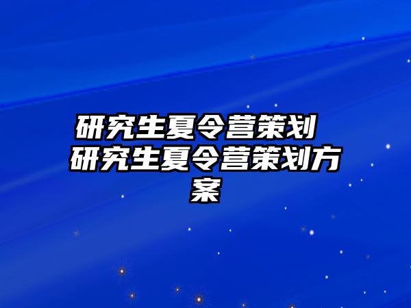 研究生夏令营策划 研究生夏令营策划方案