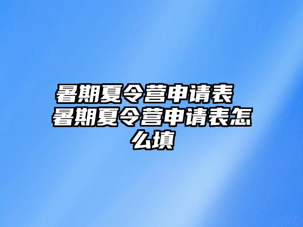 暑期夏令营申请表 暑期夏令营申请表怎么填