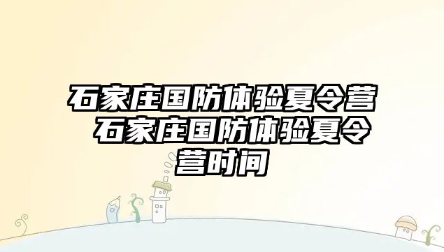 石家庄国防体验夏令营 石家庄国防体验夏令营时间