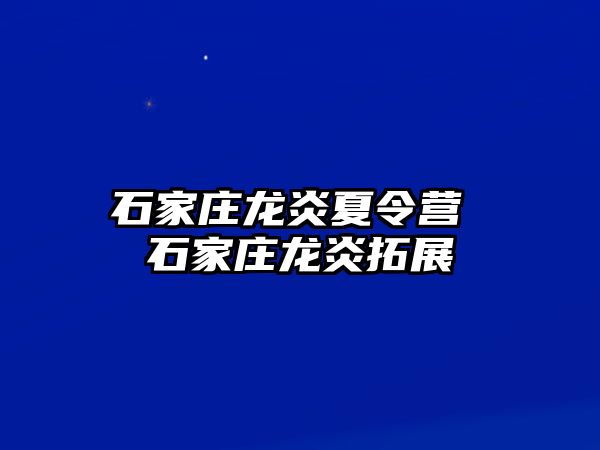 石家庄龙炎夏令营 石家庄龙炎拓展