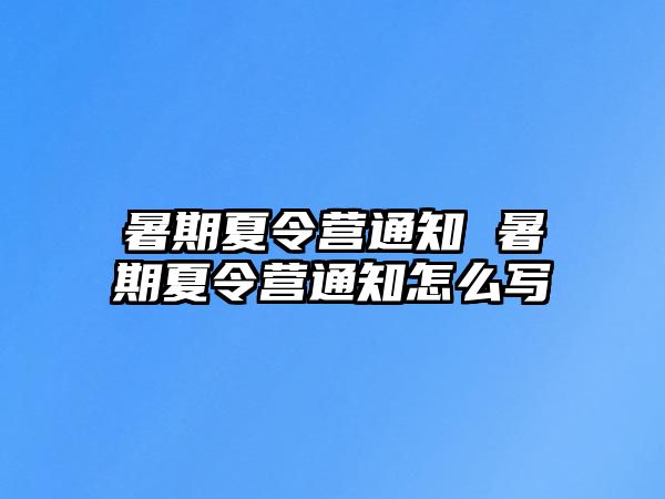 暑期夏令营通知 暑期夏令营通知怎么写