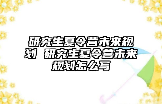 研究生夏令营未来规划 研究生夏令营未来规划怎么写