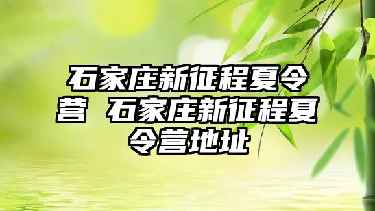 石家庄新征程夏令营 石家庄新征程夏令营地址