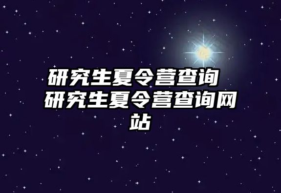 研究生夏令营查询 研究生夏令营查询网站