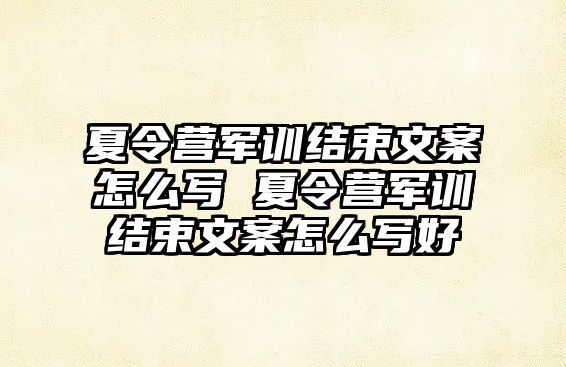 夏令营军训结束文案怎么写 夏令营军训结束文案怎么写好