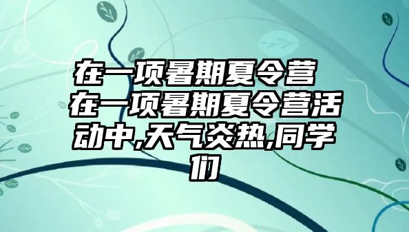 在一项暑期夏令营 在一项暑期夏令营活动中,天气炎热,同学们