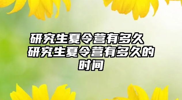 研究生夏令营有多久 研究生夏令营有多久的时间