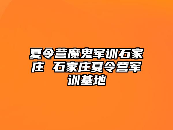 夏令营魔鬼军训石家庄 石家庄夏令营军训基地